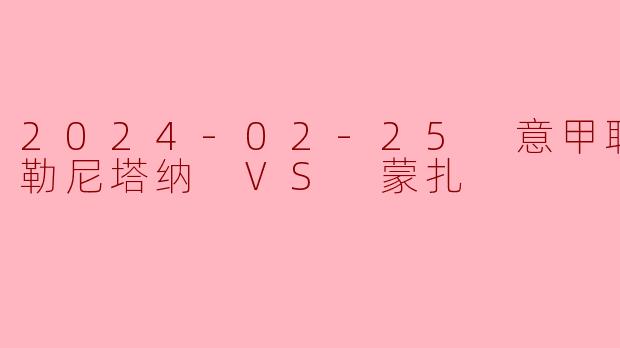 2024-02-25 意甲联赛 萨勒尼塔纳 VS 蒙扎